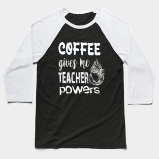 Coffee gives me teacher powers Baseball T-Shirt